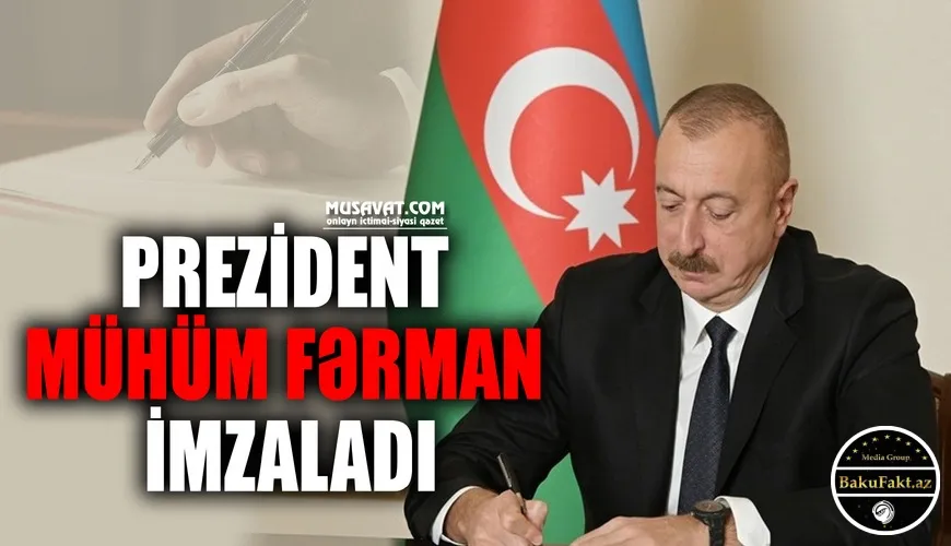 SON DƏQİQƏ! Prezident MÜHÜM FƏRMAN imzaladı