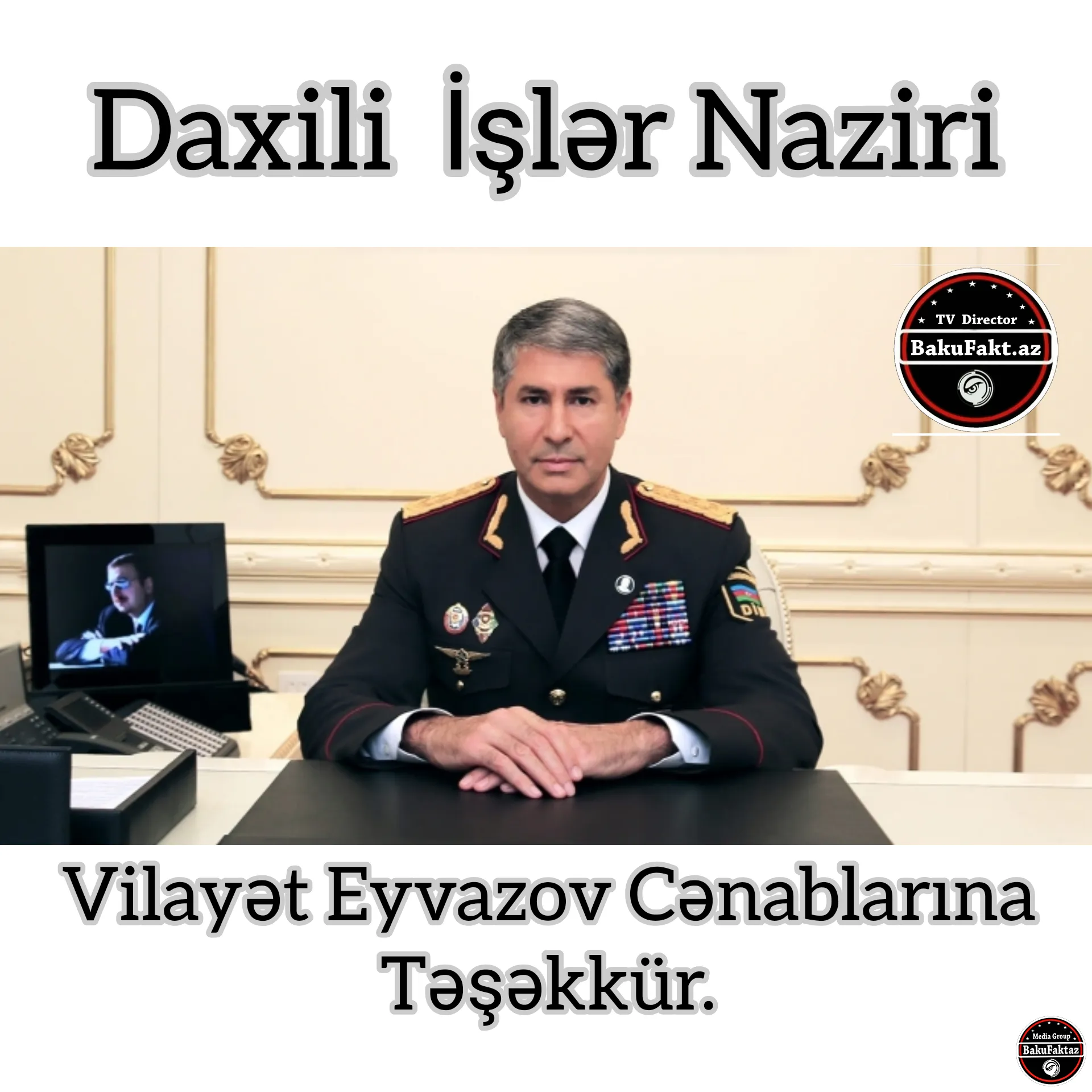 Daxili İşlər Naziri Vilayət Eyvazov cənablarına təşəkkür. 